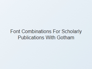 Gotham Font Pairings for Academic Publications
