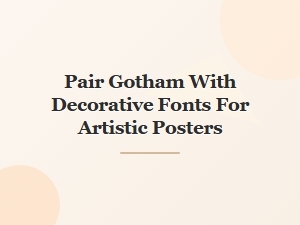 Pairing Gotham with Decorative Fonts for Artistic Posters